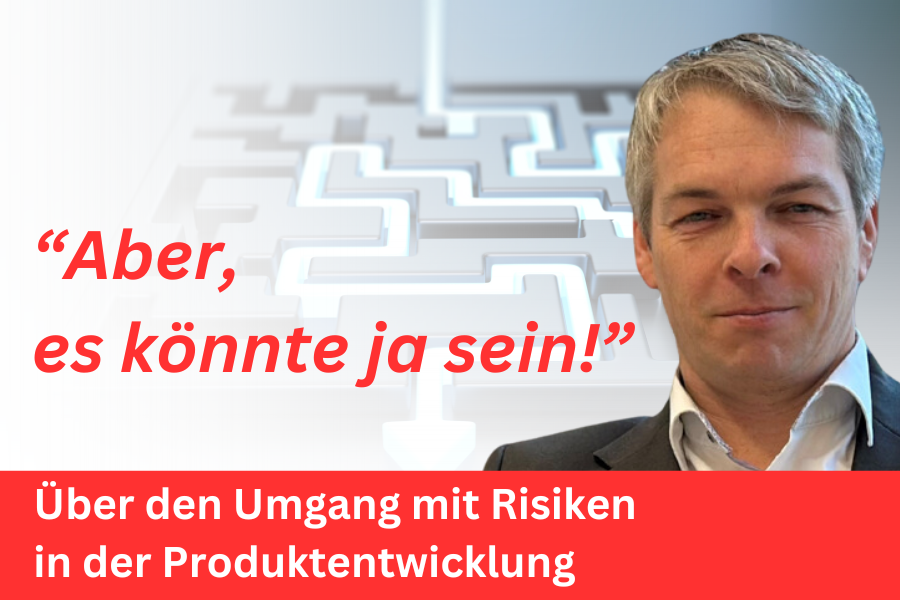 Aber es könnte ja sein! – Über den Umgang mit Risiken in der Produktentwicklung